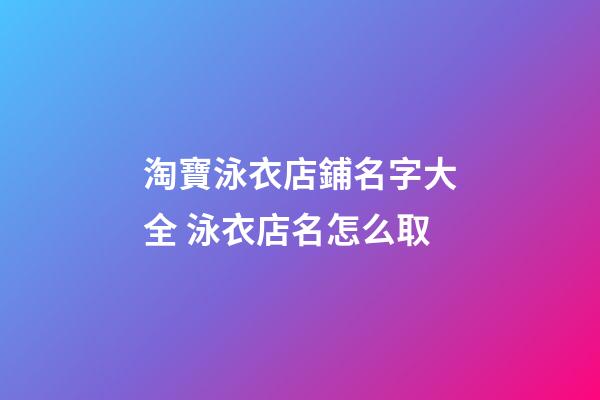 淘寶泳衣店鋪名字大全 泳衣店名怎么取-第1張-店鋪起名-玄機派
